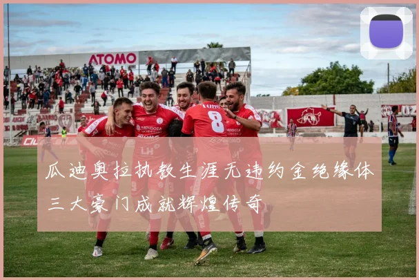 瓜迪奥拉执教生涯无违约金绝缘体三大豪门成就辉煌传奇